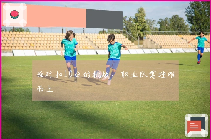 面对扣10分的挑战，职业队需迎难而上
