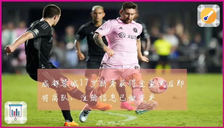 成都蓉城17岁新秀获得金童奖后即将离队，注册信息已做变更